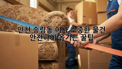 인천 송림동 이사, 소중한 물건 안전하게 옮기는 꿀팁!